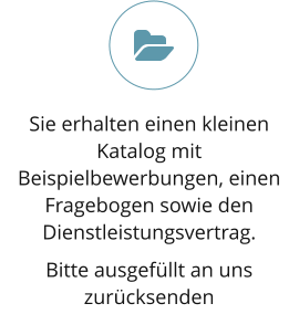 Sie erhalten einen kleinen Katalog mit Beispielbewerbungen, einen Fragebogen sowie den Dienstleistungsvertrag. Bitte ausgefüllt an uns zurücksenden